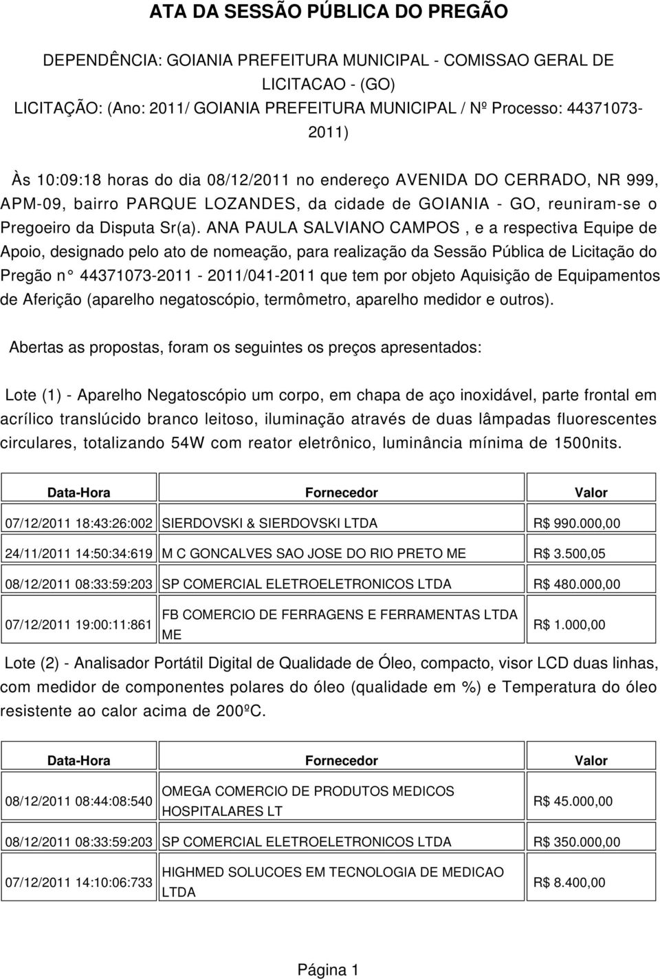 ANA PAULA SALVIANO CAMPOS, e a respectiva Equipe de Apoio, designado pelo ato de nomeação, para realização da Sessão Pública de Licitação do Pregão n 44371073-2011 - 2011/041-2011 que tem por objeto