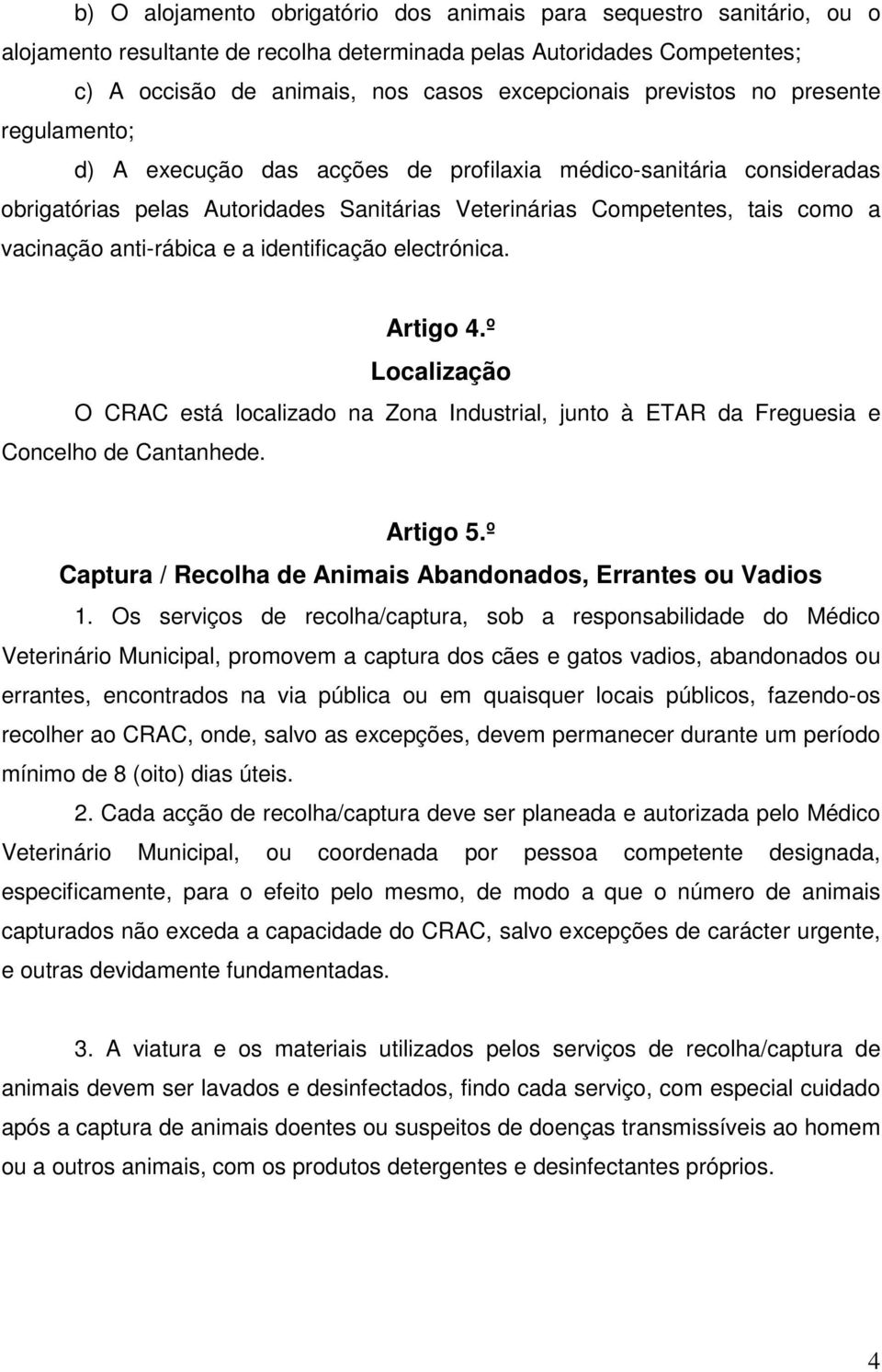 anti-rábica e a identificação electrónica. Artigo 4.º Localização O CRAC está localizado na Zona Industrial, junto à ETAR da Freguesia e Concelho de Cantanhede. Artigo 5.