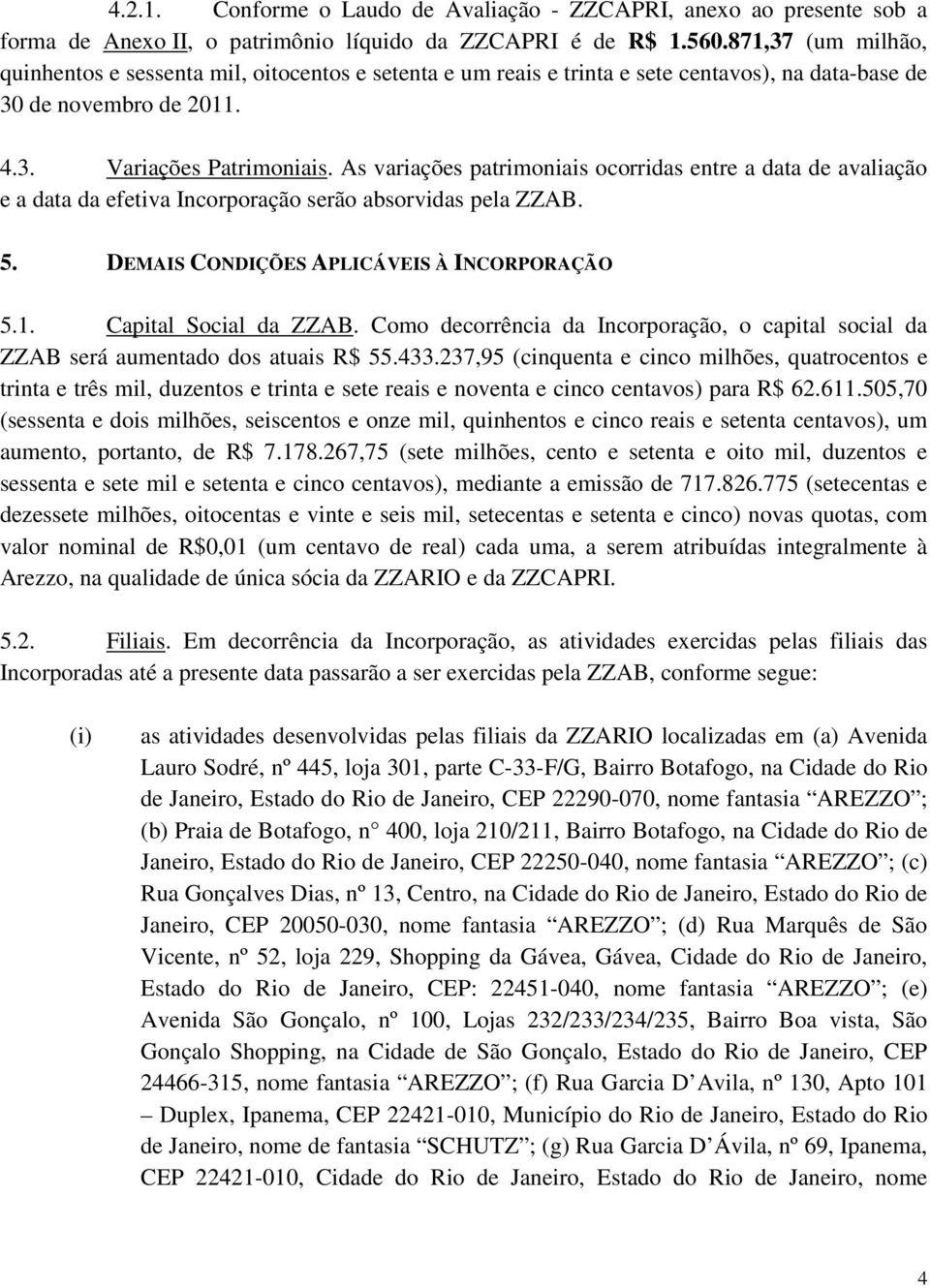 As variações patrimoniais ocorridas entre a data de avaliação e a data da efetiva Incorporação serão absorvidas pela ZZAB. 5. DEMAIS CONDIÇÕES APLICÁVEIS À INCORPORAÇÃO 5.1. Capital Social da ZZAB.