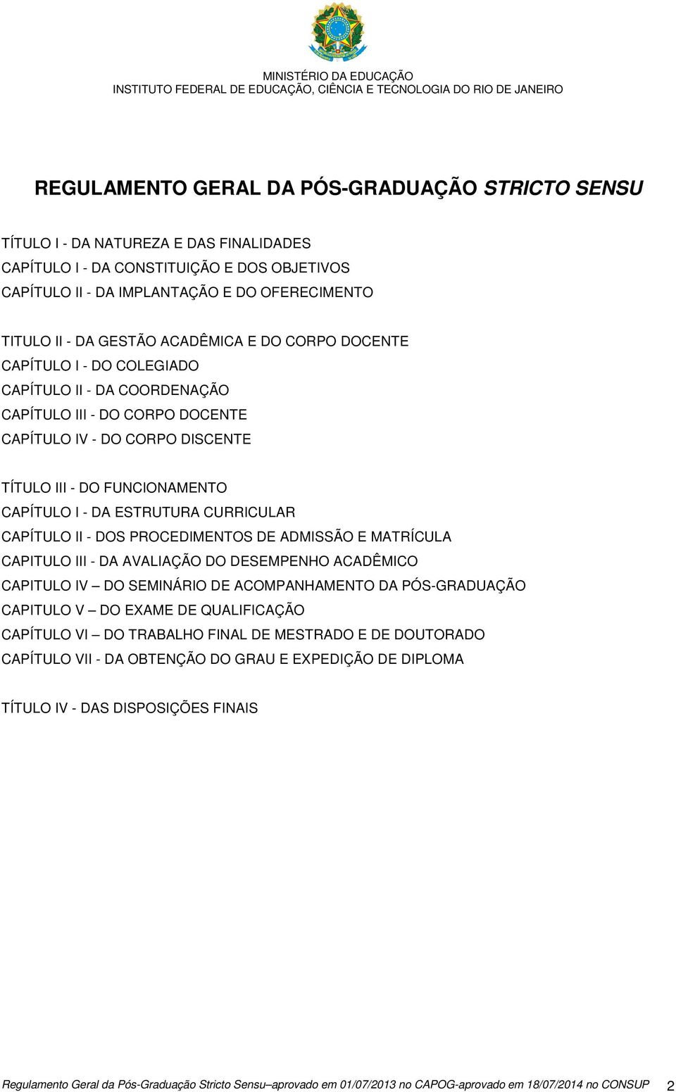 DA ESTRUTURA CURRICULAR CAPÍTULO II - DOS PROCEDIMENTOS DE ADMISSÃO E MATRÍCULA CAPITULO III - DA AVALIAÇÃO DO DESEMPENHO ACADÊMICO CAPITULO IV DO SEMINÁRIO DE ACOMPANHAMENTO DA PÓS-GRADUAÇÃO