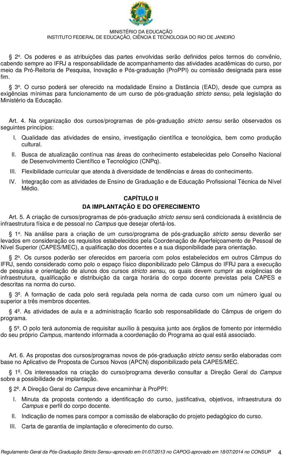 O curso poderá ser oferecido na modalidade Ensino a Distância (EAD), desde que cumpra as exigências mínimas para funcionamento de um curso de pós-graduação stricto sensu, pela legislação do