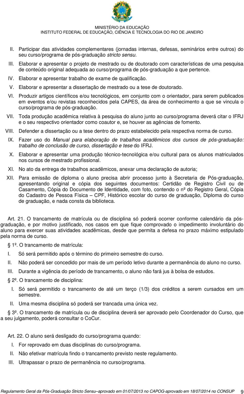 Elaborar e apresentar trabalho de exame de qualificação. V. Elaborar e apresentar a dissertação de mestrado ou a tese de doutorado. VI.