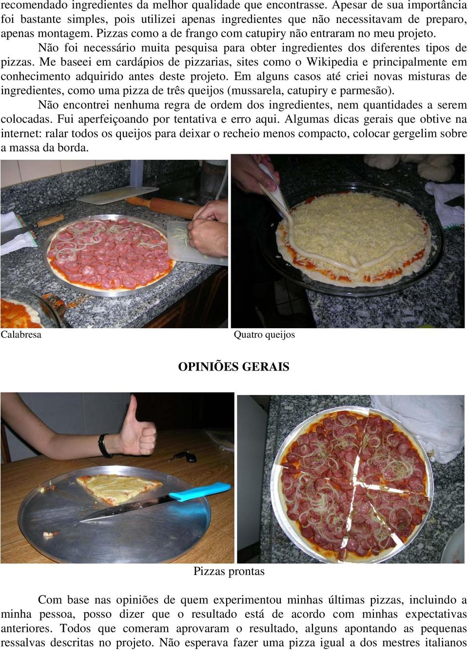 Me baseei em cardápios de pizzarias, sites como o Wikipedia e principalmente em conhecimento adquirido antes deste projeto.