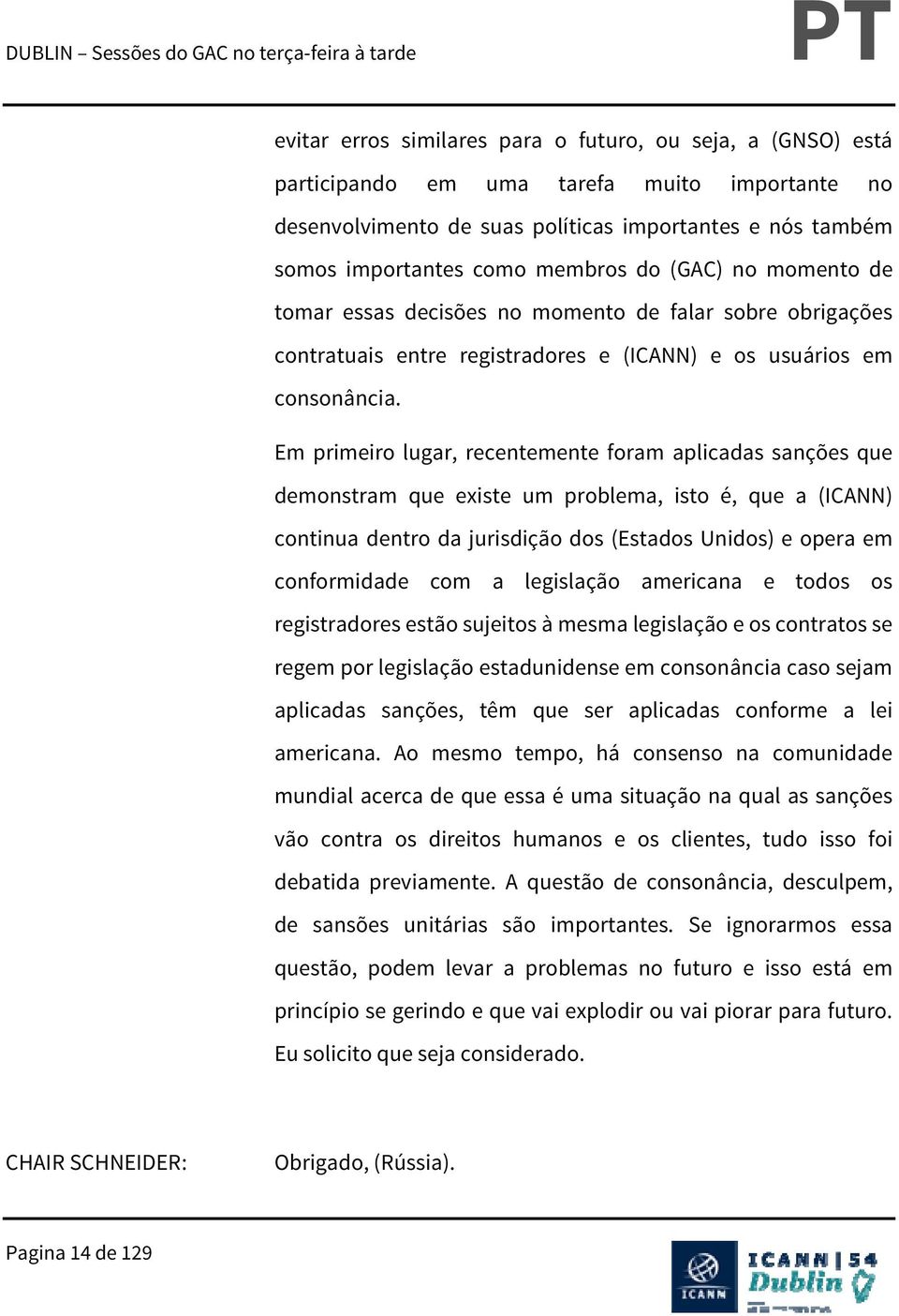 Em primeiro lugar, recentemente foram aplicadas sanções que demonstram que existe um problema, isto é, que a (ICANN) continua dentro da jurisdição dos (Estados Unidos) e opera em conformidade com a