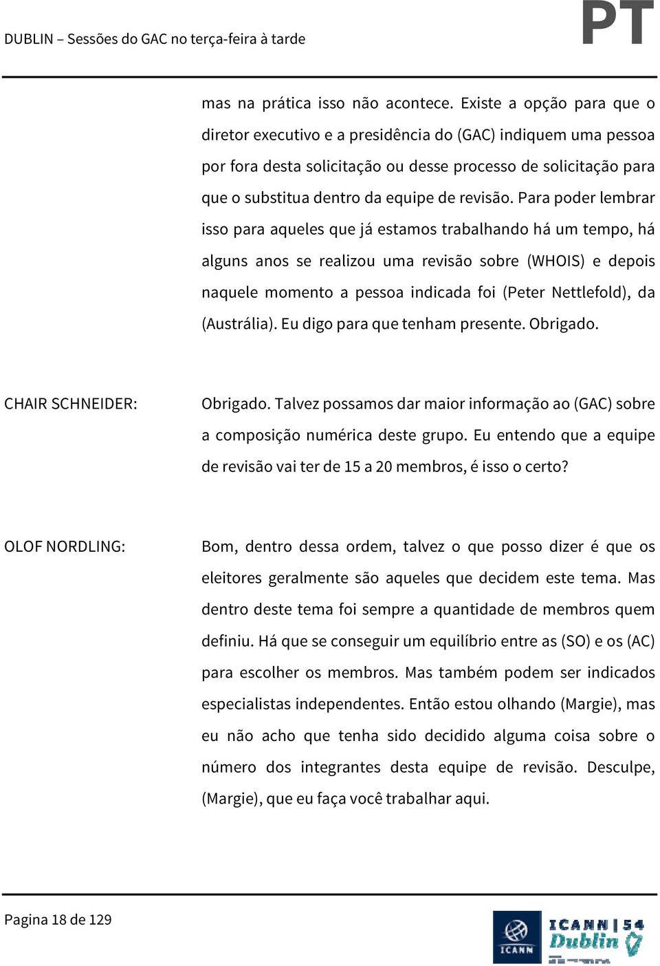 Para poder lembrar isso para aqueles que já estamos trabalhando há um tempo, há alguns anos se realizou uma revisão sobre (WHOIS) e depois naquele momento a pessoa indicada foi (Peter Nettlefold), da