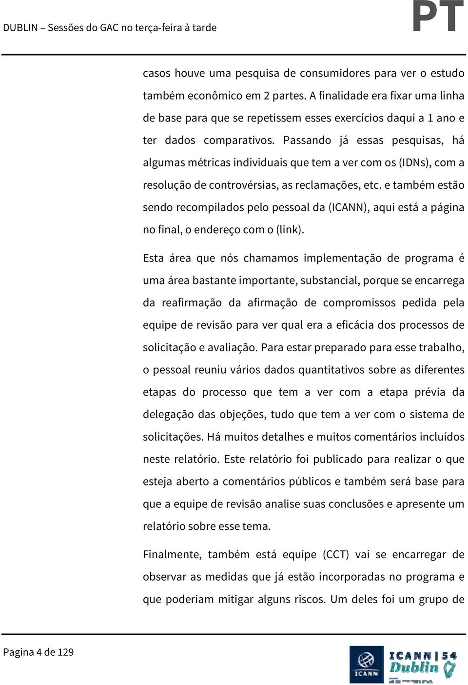 Passando já essas pesquisas, há algumas métricas individuais que tem a ver com os (IDNs), com a resolução de controvérsias, as reclamações, etc.