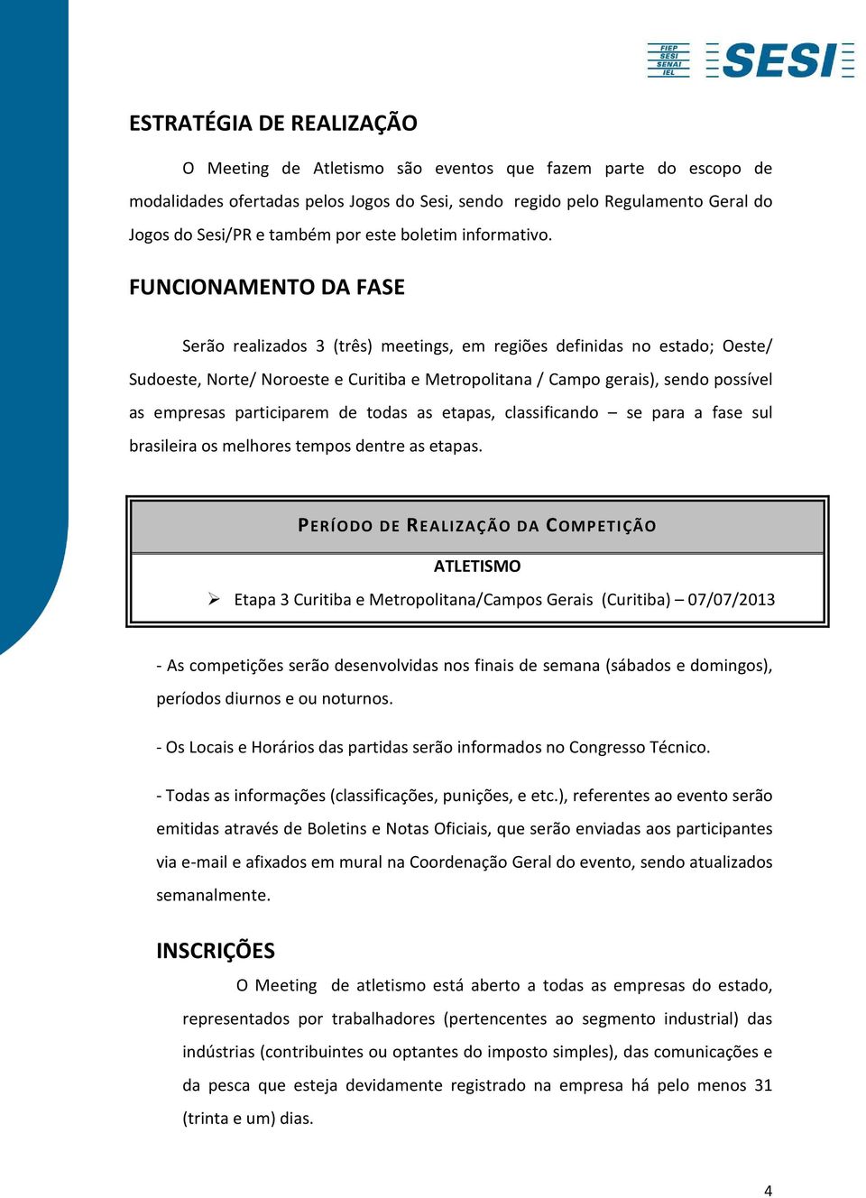 FUNCIONAMENTO DA FASE Serão realizados 3 (três) meetings, em regiões definidas no estado; Oeste/ Sudoeste, Norte/ Noroeste e Curitiba e Metropolitana / Campo gerais), sendo possível as empresas