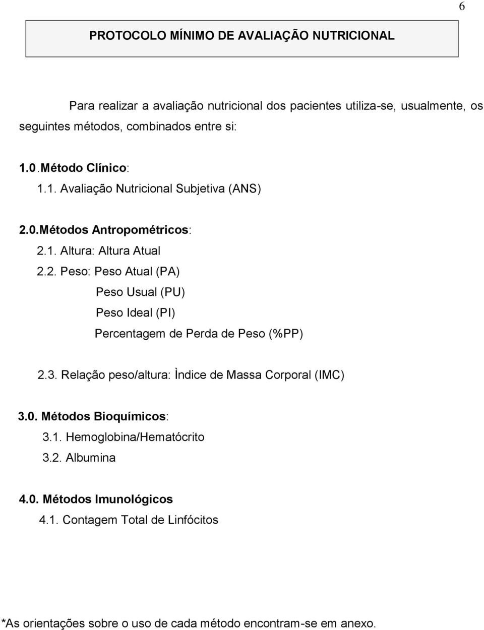 0.Métodos Antropométricos: 2.1. Altura: Altura Atual 2.2. Peso: Peso Atual (PA) Peso Usual (PU) Peso Ideal (PI) Percentagem de Perda de Peso (%PP) 2.3.