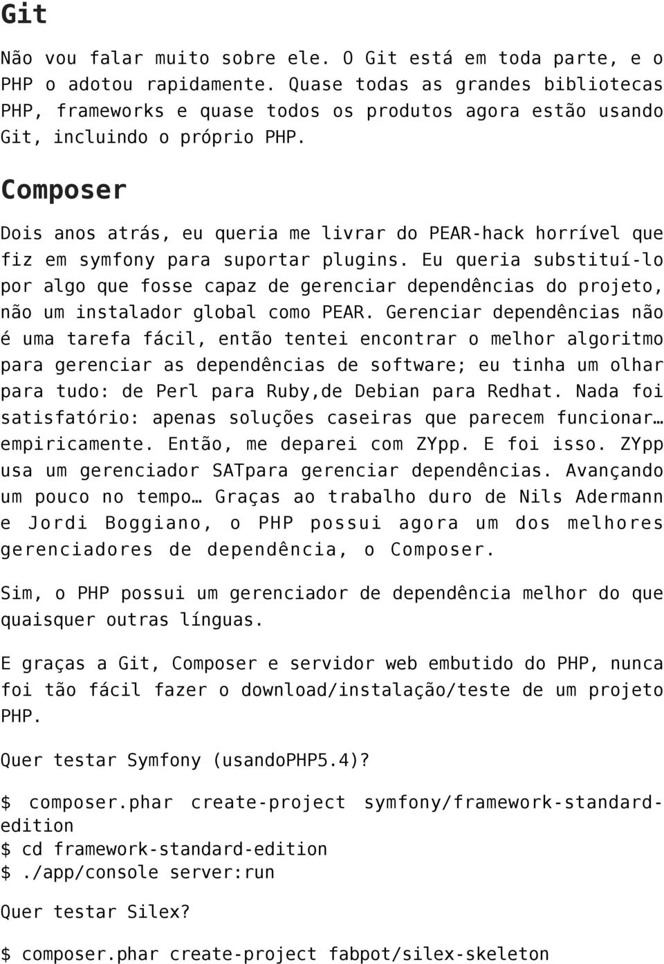 Composer Dois anos atrás, eu queria me livrar do PEAR-hack horrível que fiz em symfony para suportar plugins.