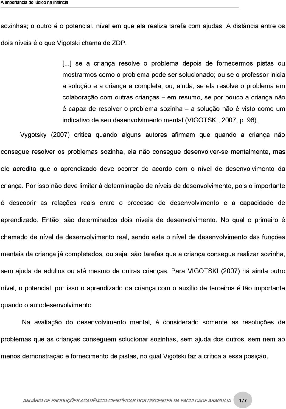 resolve o problema em colaboração com outras crianças em resumo, se por pouco a criança não é capaz de resolver o problema sozinha a solução não é visto como um indicativo de seu desenvolvimento