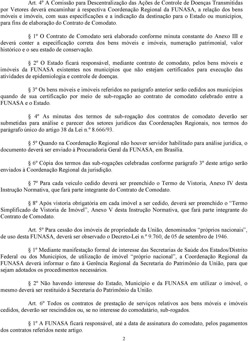 1º O Contrato de Comodato será elaborado conforme minuta constante do Anexo III e deverá conter a especificação correta dos bens móveis e imóveis, numeração patrimonial, valor histórico e o seu