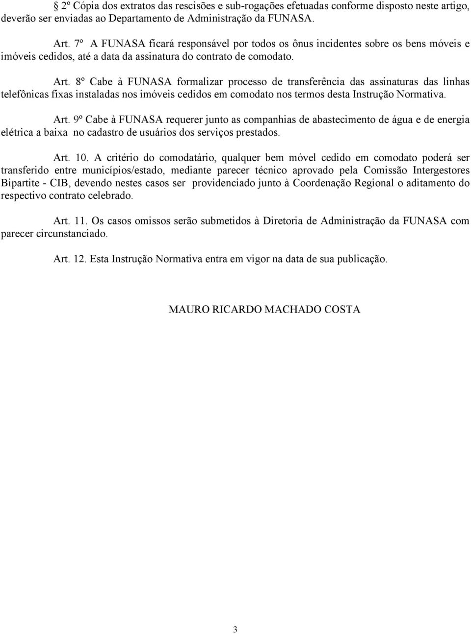 8º Cabe à FUNASA formalizar processo de transferência das assinaturas das linhas telefônicas fixas instaladas nos imóveis cedidos em comodato nos termos desta Instrução Normativa. Art.