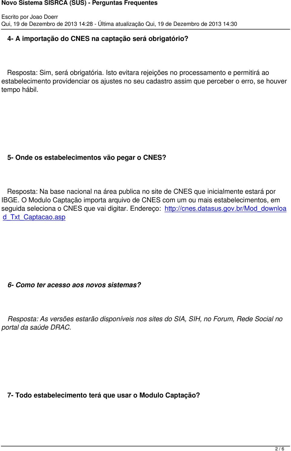 5- Onde os estabelecimentos vão pegar o CNES? Resposta: Na base nacional na área publica no site de CNES que inicialmente estará por IBGE.