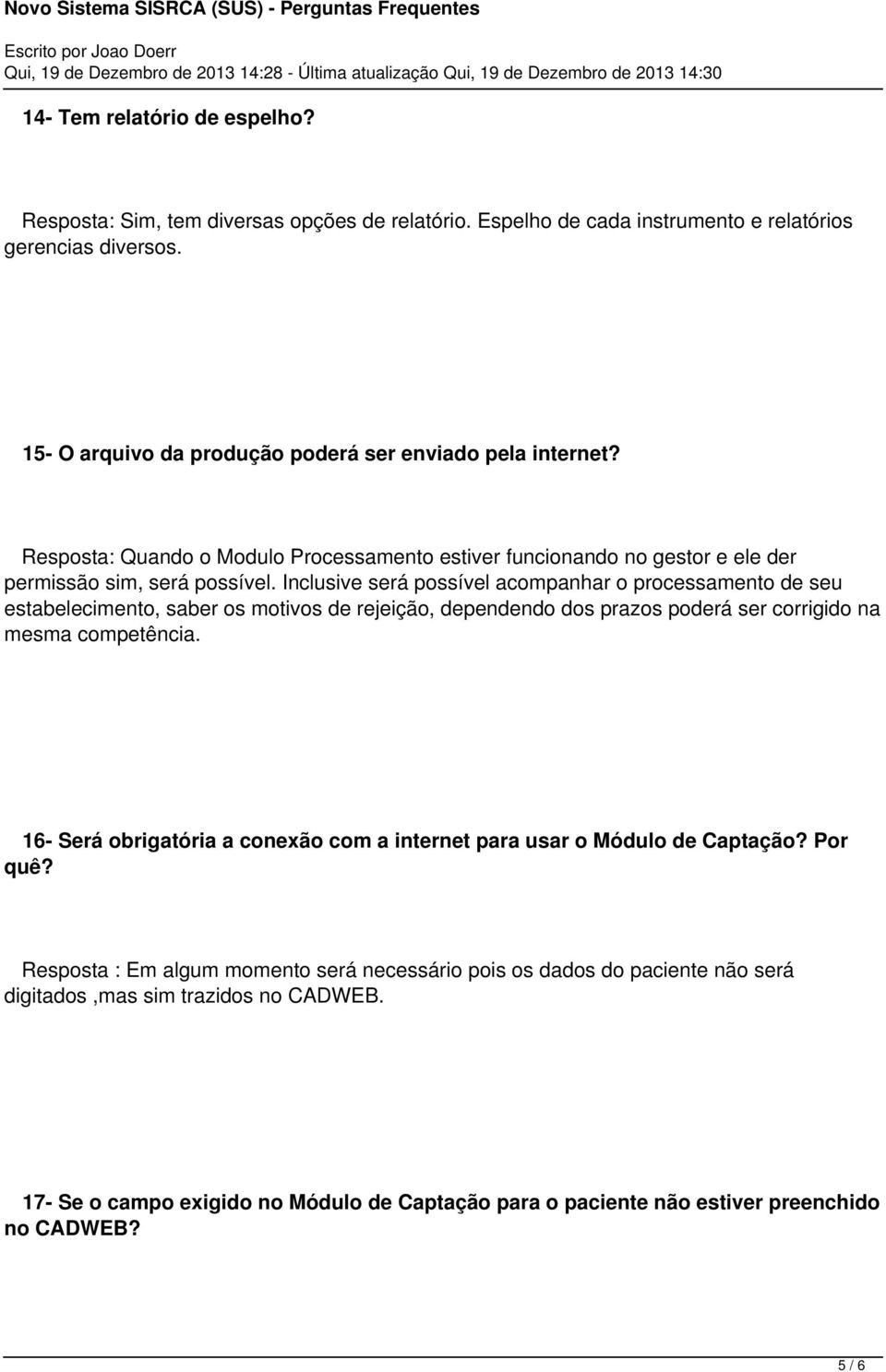 Inclusive será possível acompanhar o processamento de seu estabelecimento, saber os motivos de rejeição, dependendo dos prazos poderá ser corrigido na mesma competência.