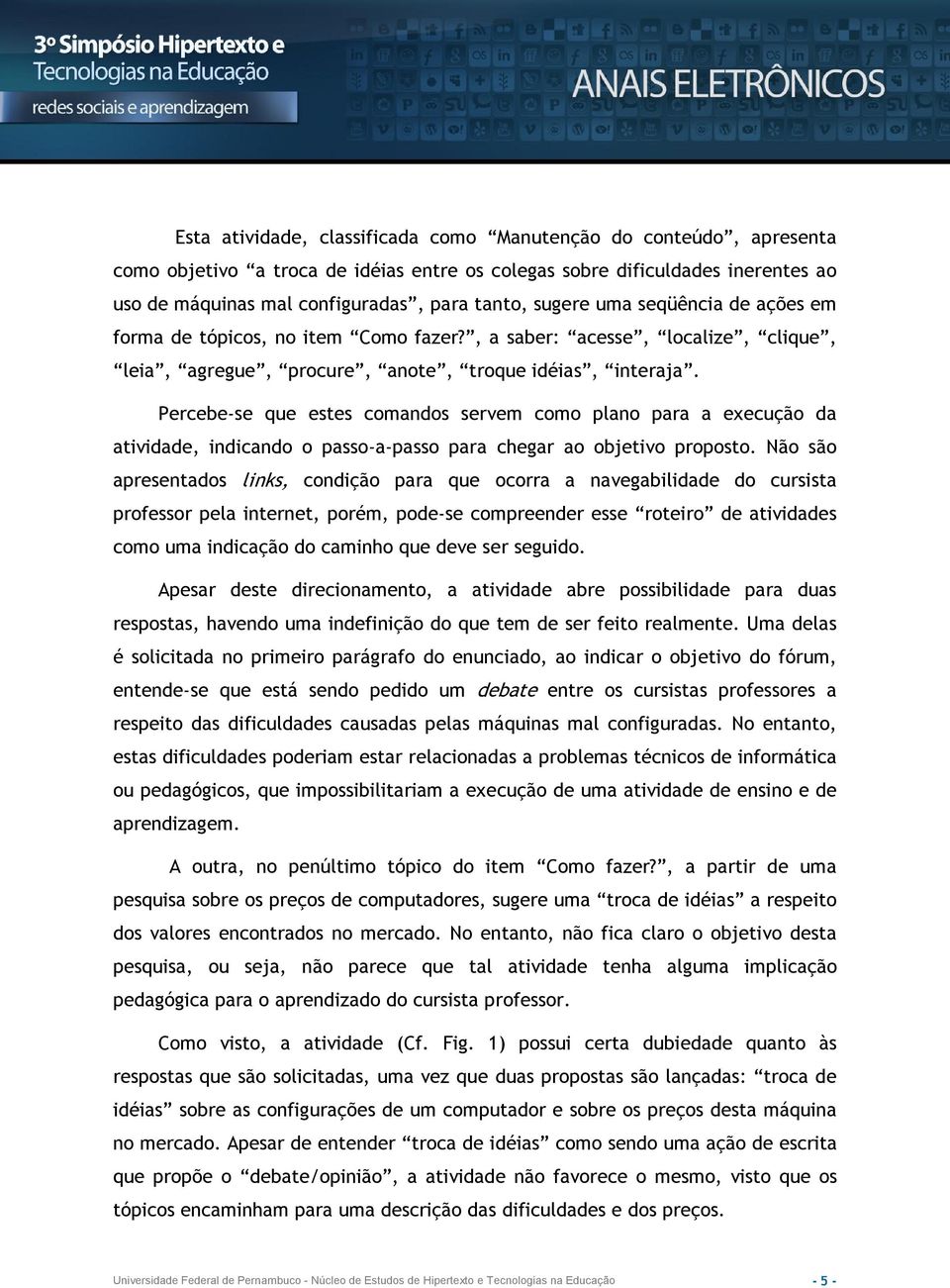 Percebe se que estes comandos servem como plano para a execução da atividade, indicando o passo a passo para chegar ao objetivo proposto.