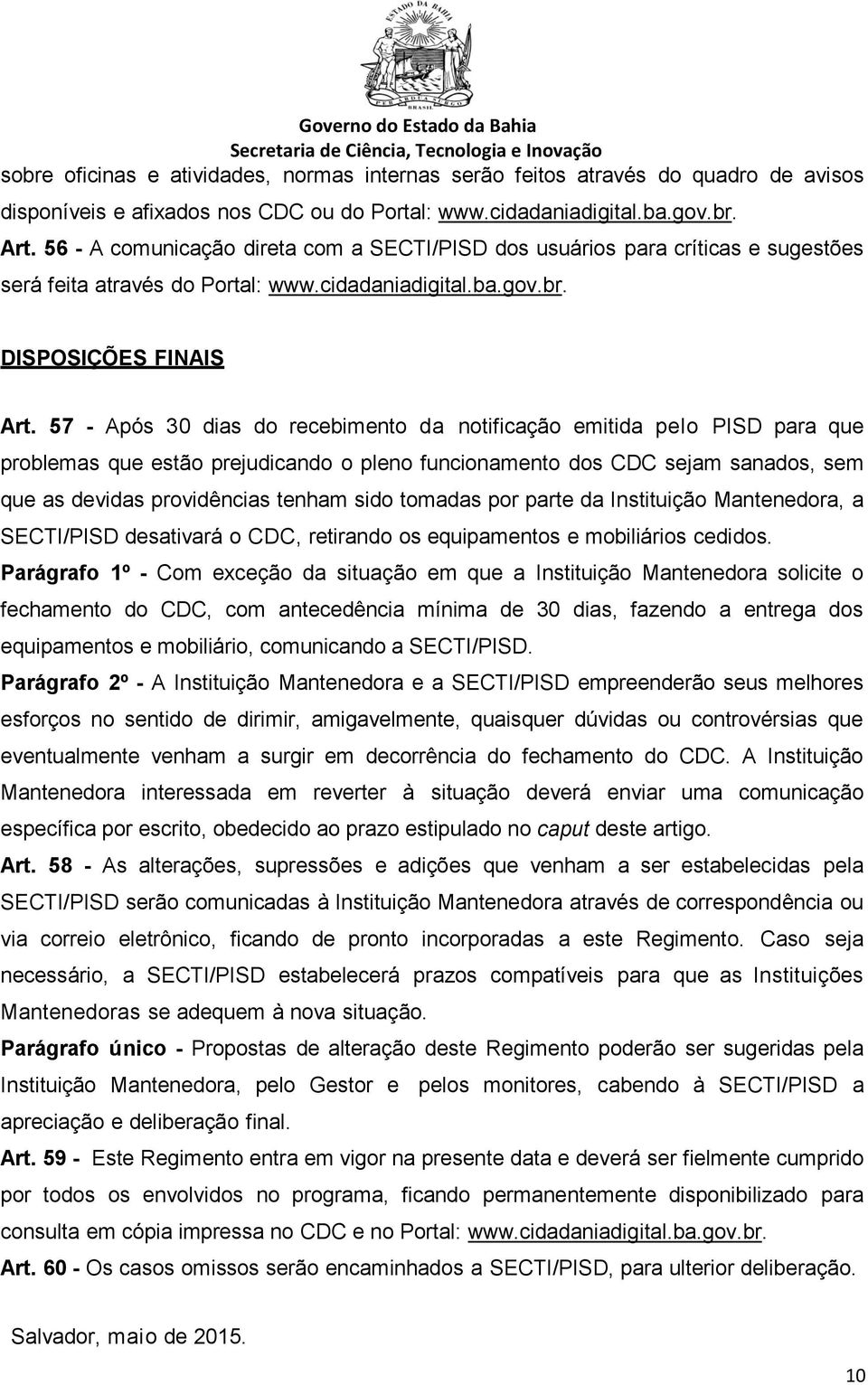 57 - Após 30 dias do recebimento da notificação emitida pelo PISD para que problemas que estão prejudicando o pleno funcionamento dos CDC sejam sanados, sem que as devidas providências tenham sido