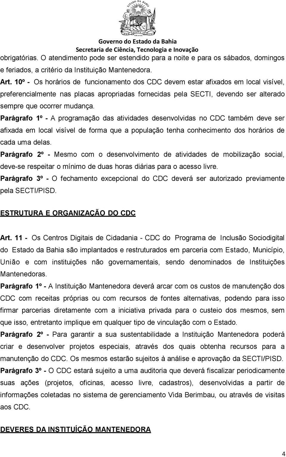 Parágrafo 1º - A programação das atividades desenvolvidas no CDC também deve ser afixada em local visível de forma que a população tenha conhecimento dos horários de cada uma delas.