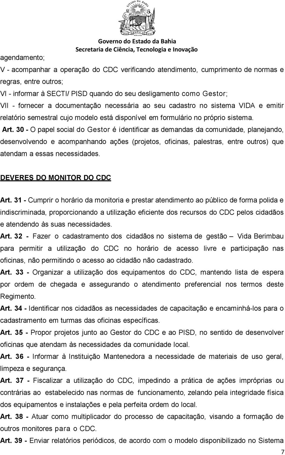 30 - O papel social do Gestor é identificar as demandas da comunidade, planejando, desenvolvendo e acompanhando ações (projetos, oficinas, palestras, entre outros) que atendam a essas necessidades.