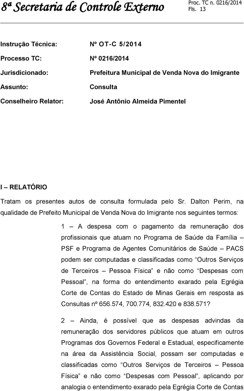 Dalton Perim, na qualidade de Prefeito Municipal de Venda Nova do Imigrante nos seguintes termos: 1 A despesa com o pagamento da remuneração dos profissionais que atuam no Programa de Saúde da