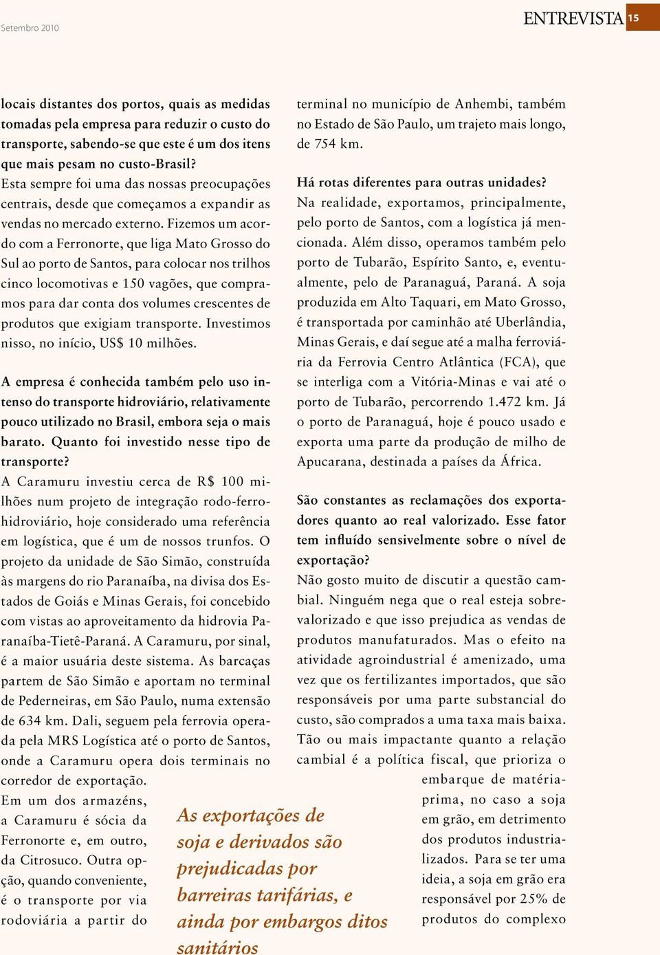 Fizemos um acordo com a Ferronorte, que liga Mato Grosso do Sul ao porto de Santos, para colocar nos trilhos cinco locomotivas e 150 vagões, que compramos para dar conta dos volumes crescentes de