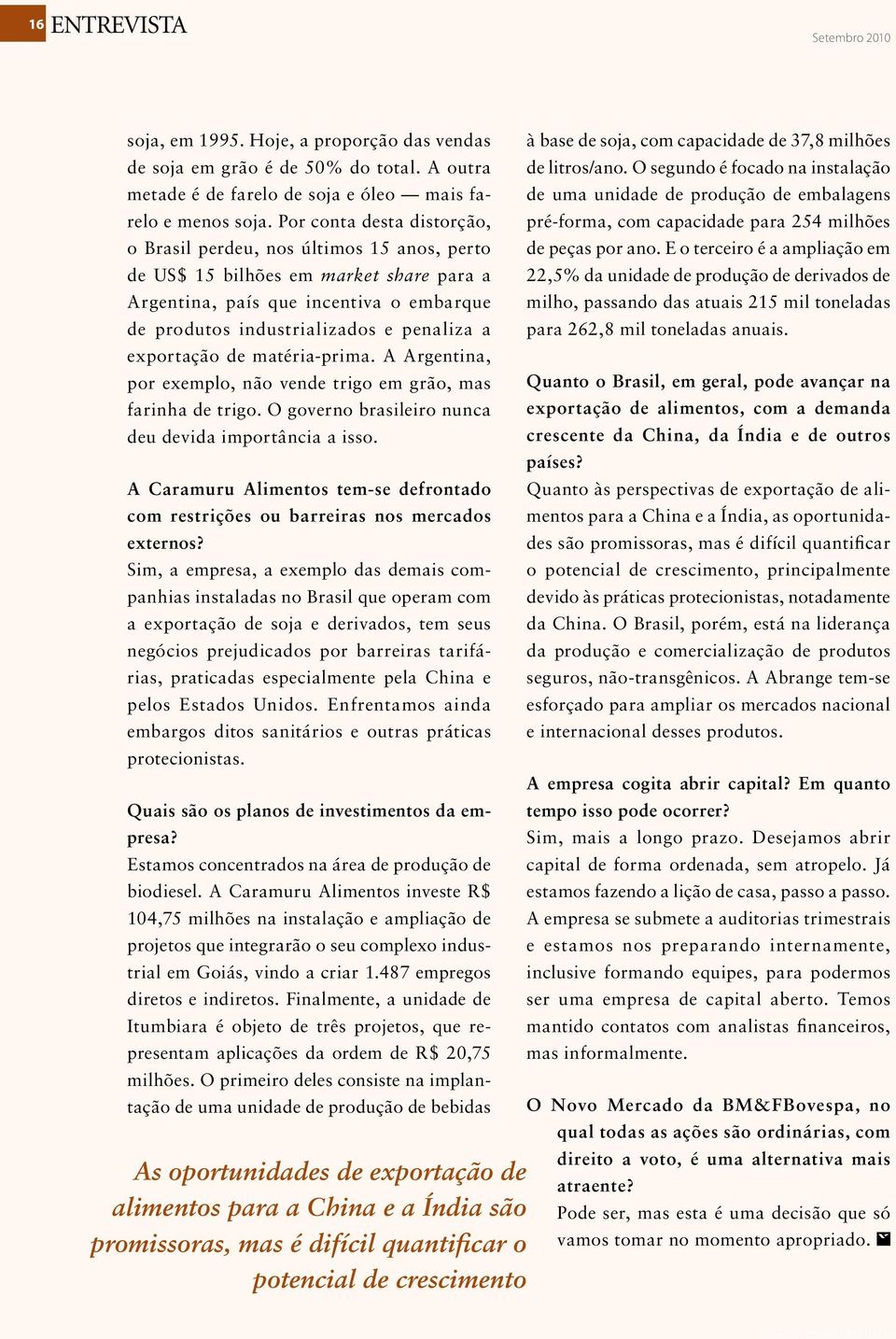 exportação de matéria-prima. A Argentina, por exemplo, não vende trigo em grão, mas farinha de trigo. O governo brasileiro nunca deu devida importância a isso.