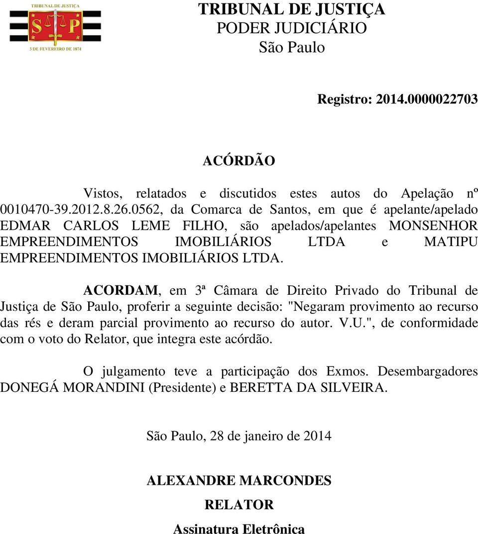 LTDA. ACORDAM, em 3ª Câmara de Direito Privado do Tribunal de Justiça de, proferir a seguinte decisão: "Negaram provimento ao recurso das rés e deram parcial provimento ao recurso do