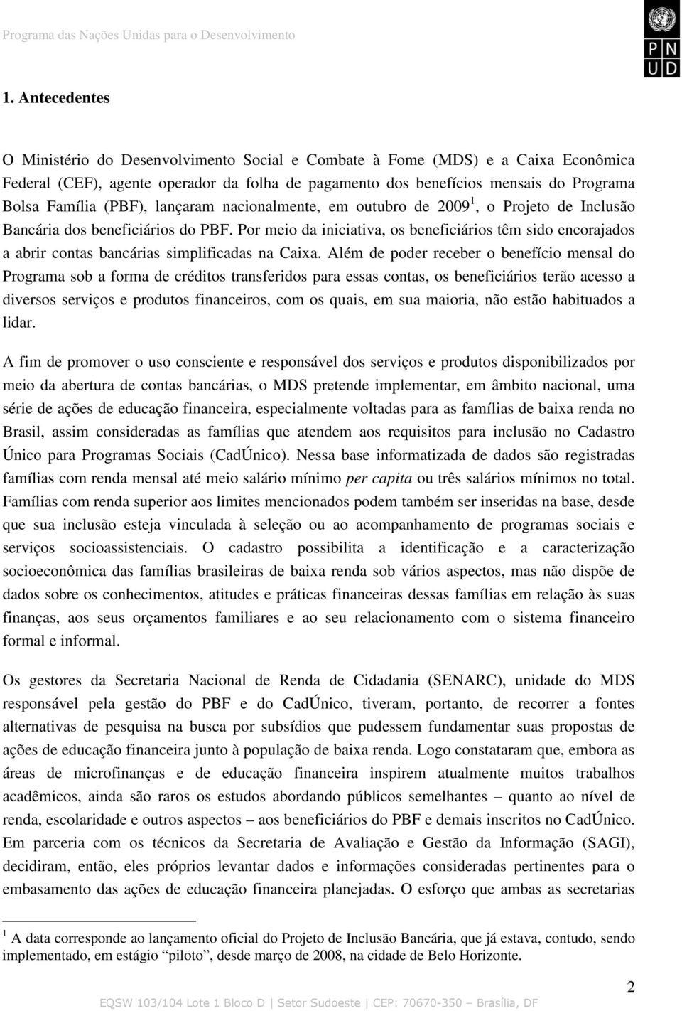 Por meio da iniciativa, os beneficiários têm sido encorajados a abrir contas bancárias simplificadas na Caixa.