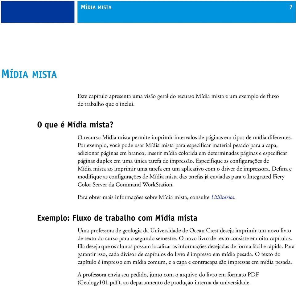 Por exemplo, você pode usar Mídia mista para especificar material pesado para a capa, adicionar páginas em branco, inserir mídia colorida em determinadas páginas e especificar páginas duplex em uma