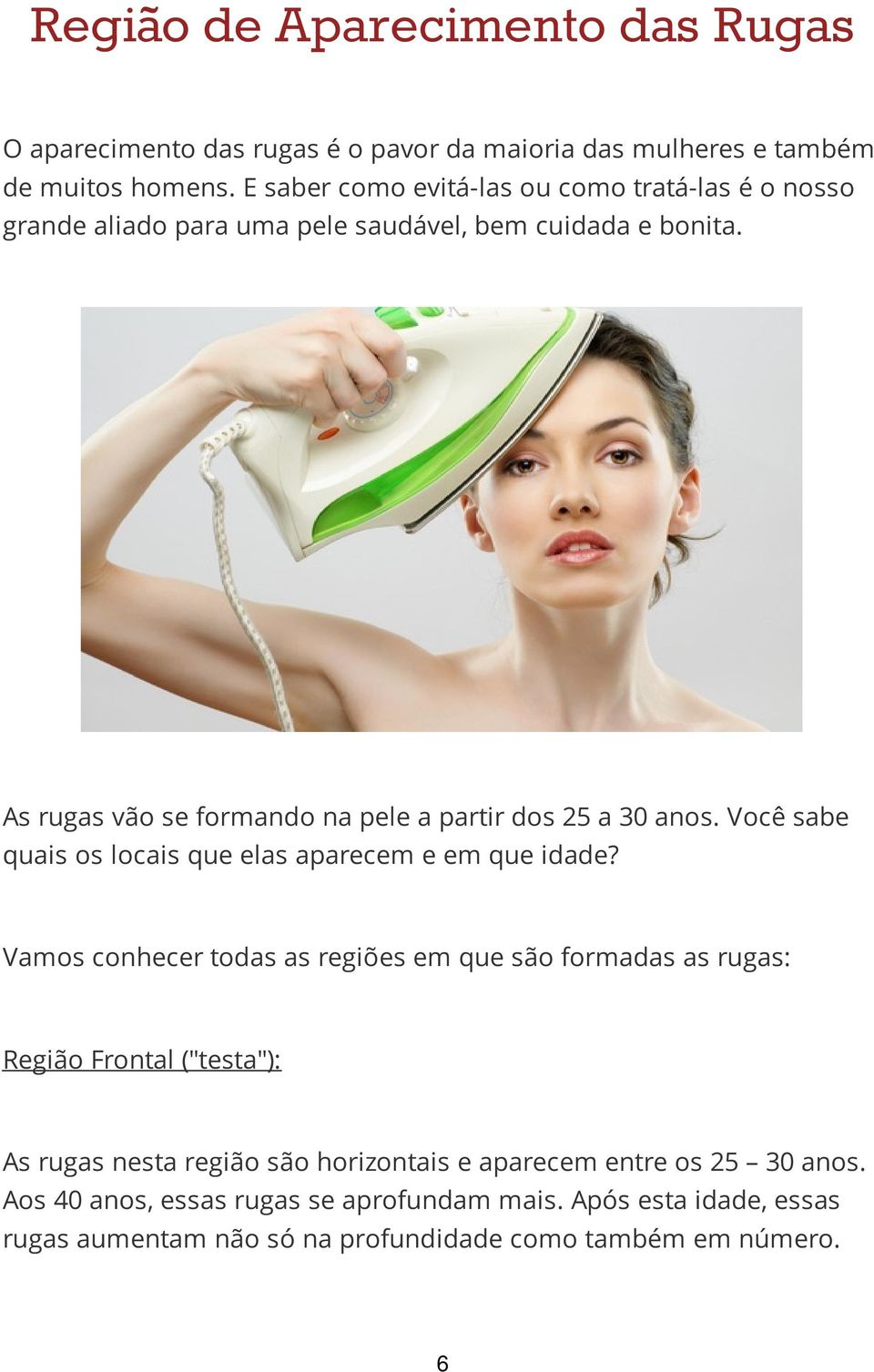 As rugas vão se formando na pele a partir dos 25 a 30 anos. Você sabe quais os locais que elas aparecem e em que idade?