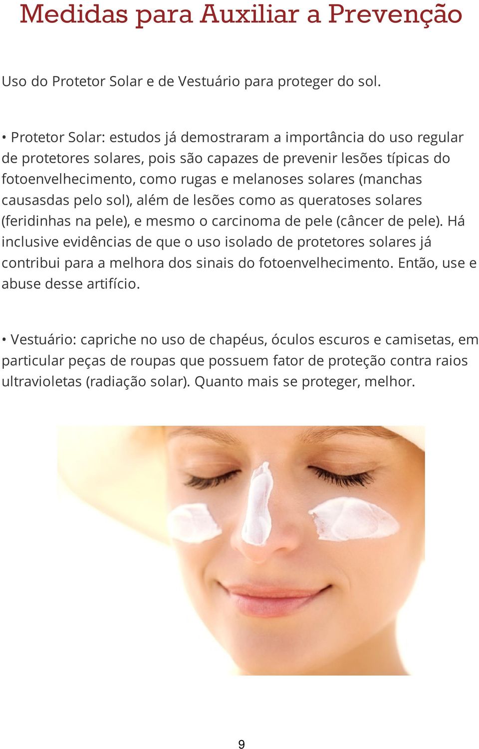 causasdas pelo sol), além de lesões como as queratoses solares (feridinhas na pele), e mesmo o carcinoma de pele (câncer de pele).