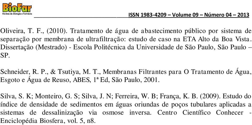 utiya, M. T., Membranas Filtrantes para O Tratamento de Água, Esgoto e Água de Reuso, ABES, 1ª Ed, São Paulo, 2001. Silva, S. K; Monteiro, G. S; Silva, J.