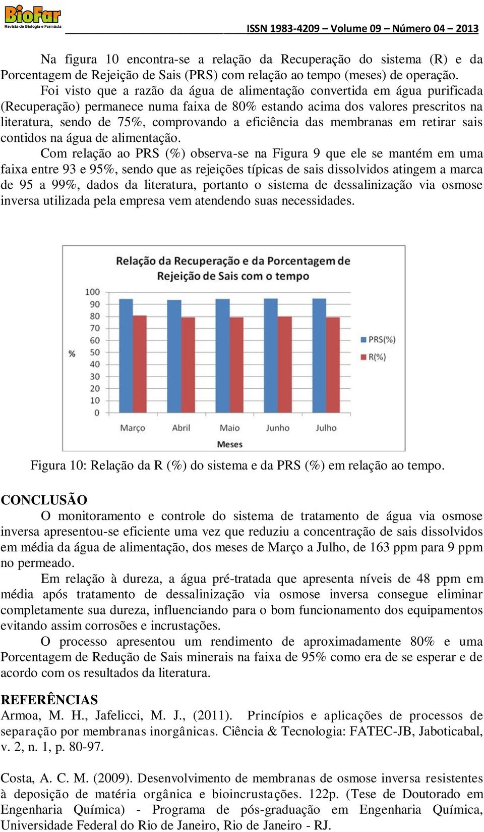 eficiência das membranas em retirar sais contidos na água de alimentação.