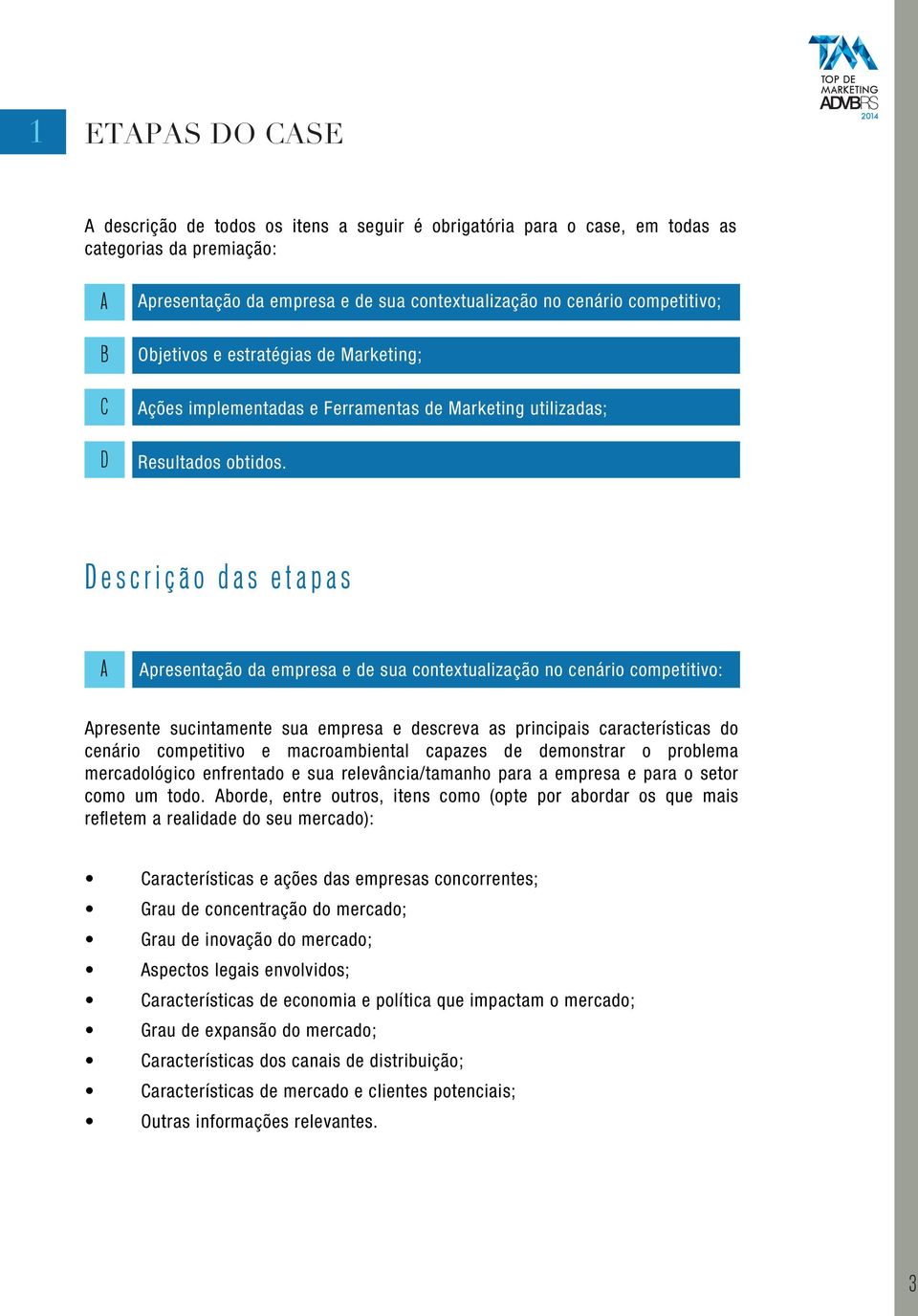 Descrição das etapas A Apresentação da empresa e de sua contextualização no cenário competitivo: Apresente sucintamente sua empresa e descreva as principais características do cenário competitivo e