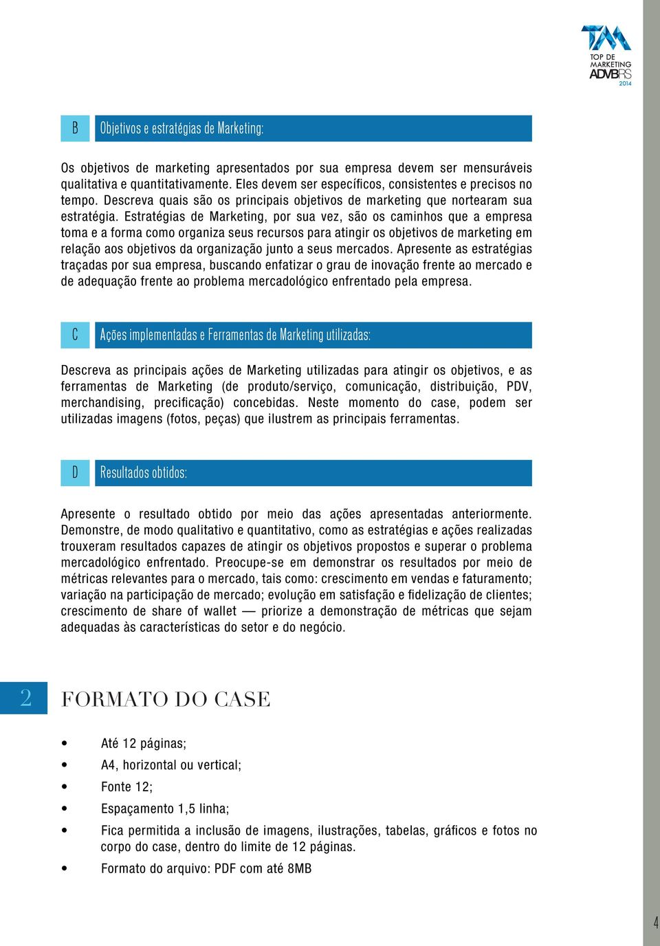 Estratégias de Marketing, por sua vez, são os caminhos que a empresa toma e a forma como organiza seus recursos para atingir os objetivos de marketing em relação aos objetivos da organização junto a