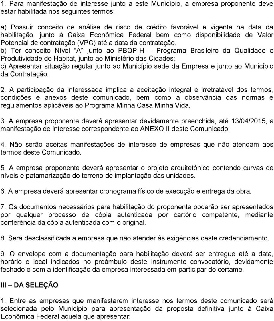 b) Ter conceito Nível A junto ao PBQP-H Programa Brasileiro da Qualidade e Produtividade do Habitat, junto ao Ministério das Cidades; c) Apresentar situação regular junto ao Município sede da Empresa