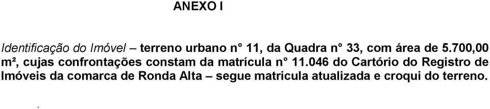 700,00 m², cujas confrontações constam da matrícula n 11.