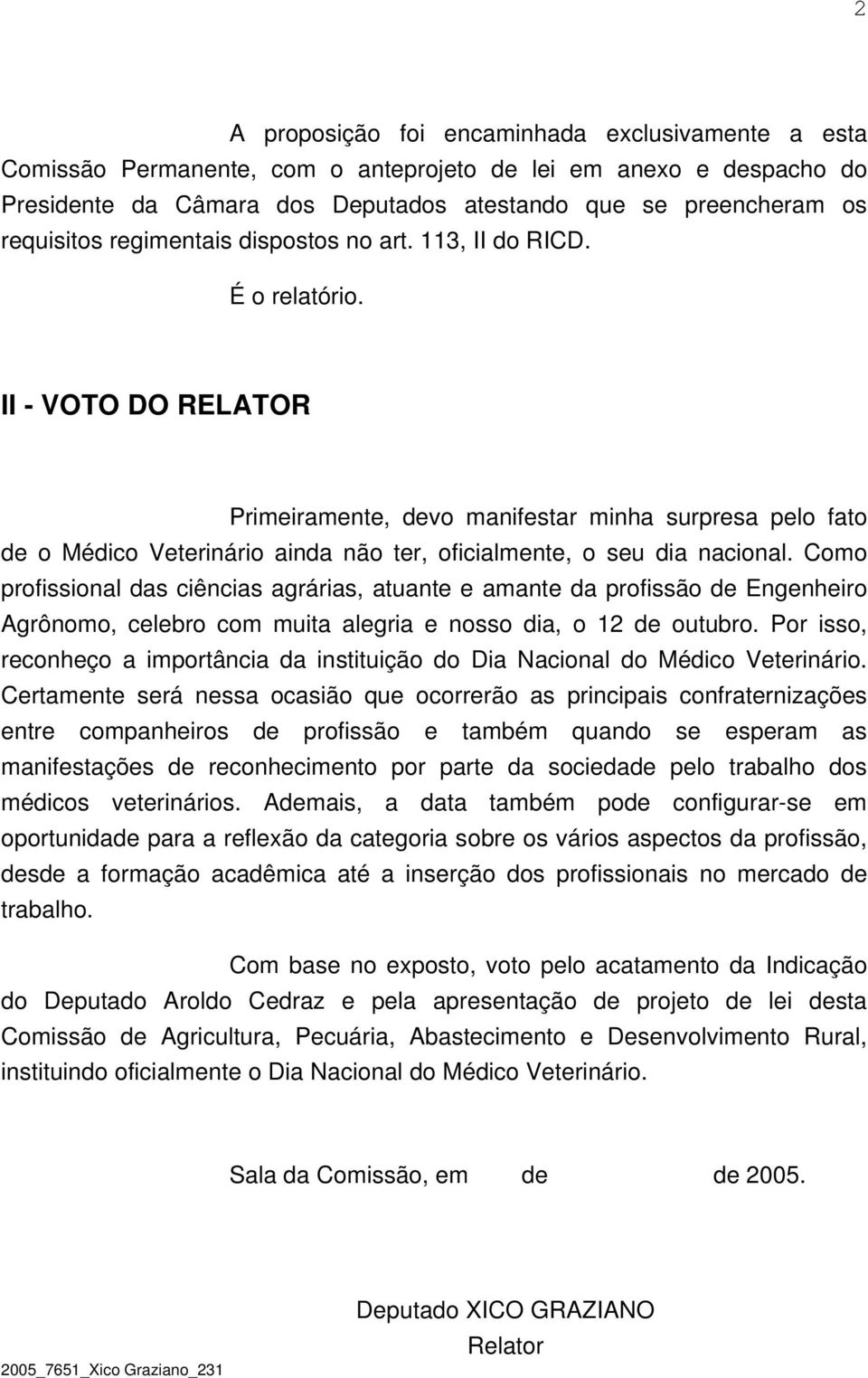 II - VOTO DO RELATOR Primeiramente, devo manifestar minha surpresa pelo fato de o Médico Veterinário ainda não ter, oficialmente, o seu dia nacional.