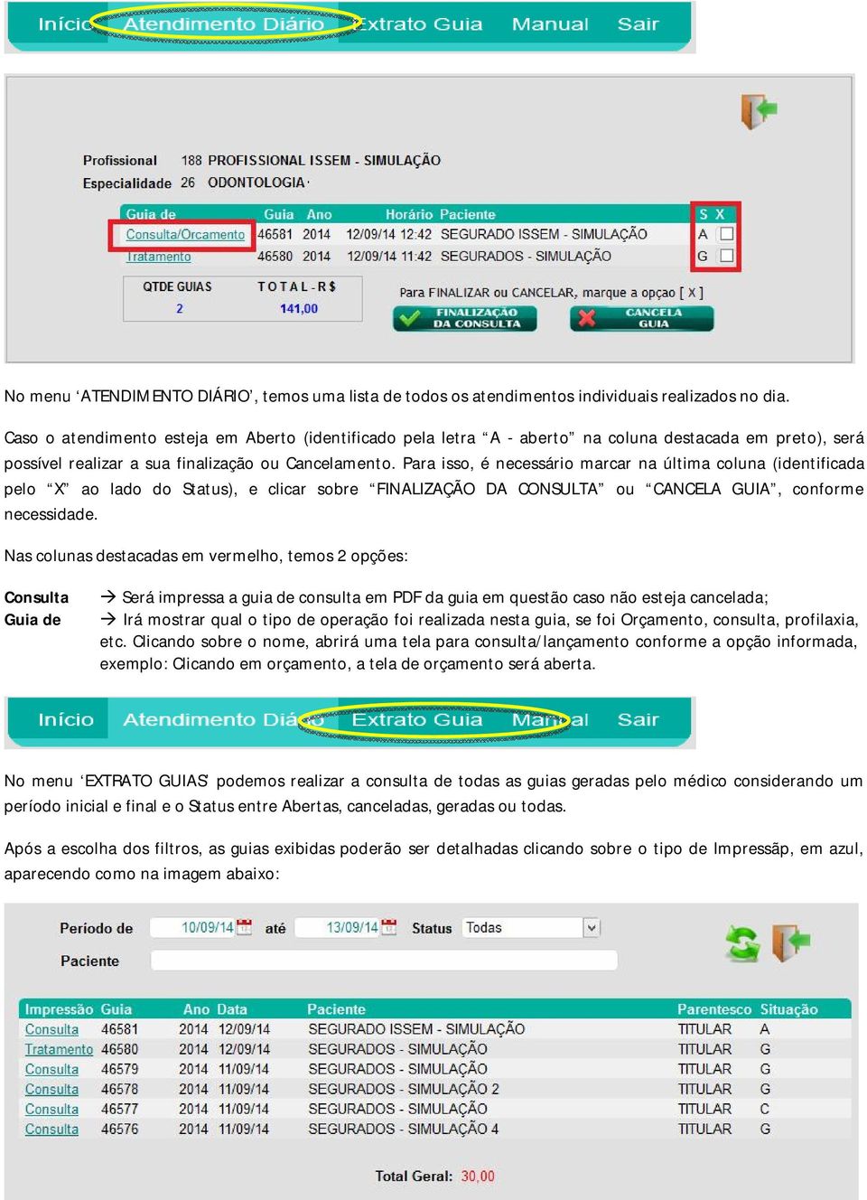 Para isso, é necessário marcar na última coluna (identificada pelo X ao lado do Status), e clicar sobre FINALIZAÇÃO DA CONSULTA ou CANCELA GUIA, conforme necessidade.