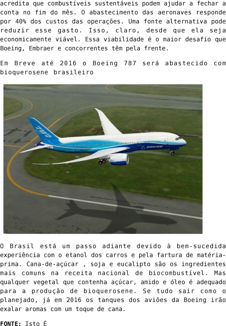 Em Breve até 2016 o Boeing 787 será abastecido com bioquerosene brasileiro O Brasil está um passo adiante devido à bem-sucedida experiência com o etanol dos carros e pela fartura de matériaprima.