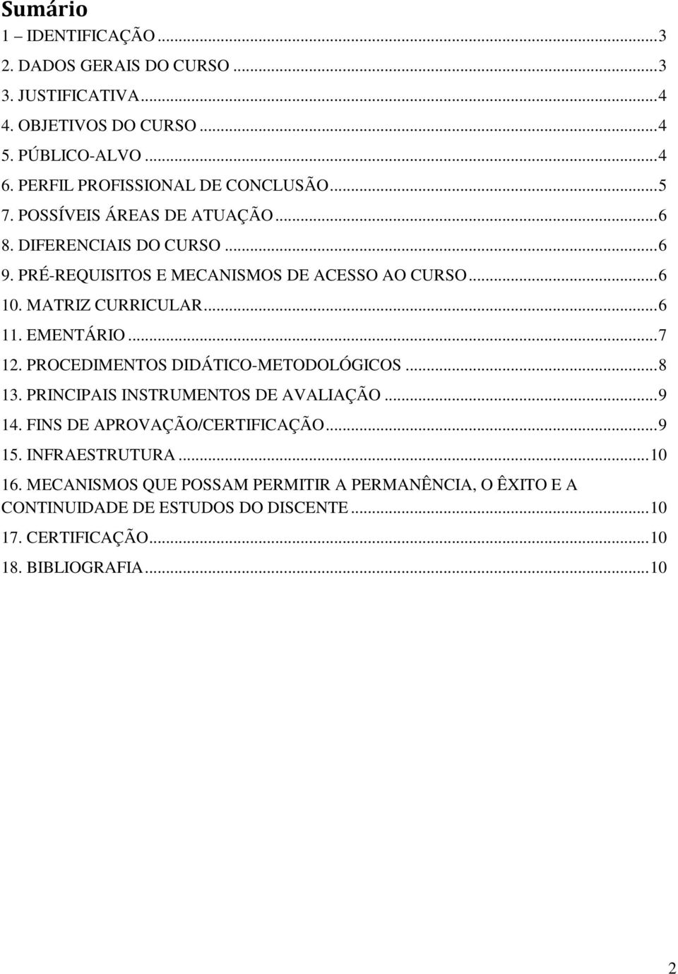 MATRIZ CURRICULAR... 6 11. EMENTÁRIO... 7 12. PROCEDIMENTOS DIDÁTICO-METODOLÓGICOS... 8 13. PRINCIPAIS INSTRUMENTOS DE AVALIAÇÃO... 9 14.