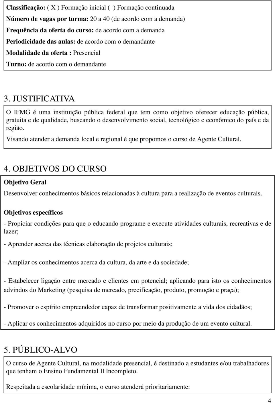 JUSTIFICATIVA O IFMG é uma instituição pública federal que tem como objetivo oferecer educação pública, gratuita e de qualidade, buscando o desenvolvimento social, tecnológico e econômico do país e