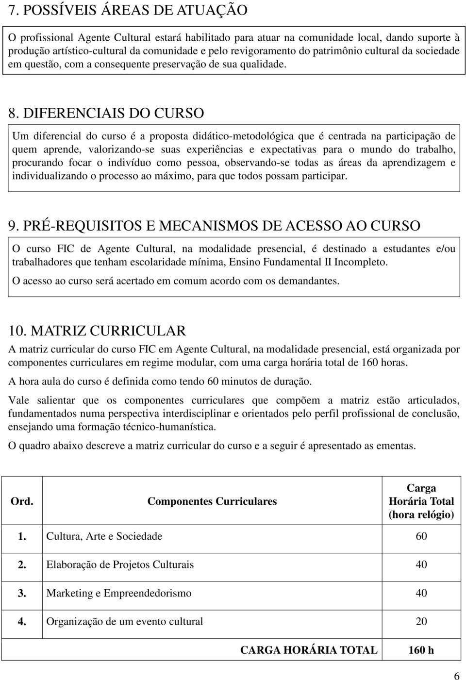 DIFERENCIAIS DO CURSO Um diferencial do curso é a proposta didático-metodológica que é centrada na participação de quem aprende, valorizando-se suas experiências e expectativas para o mundo do