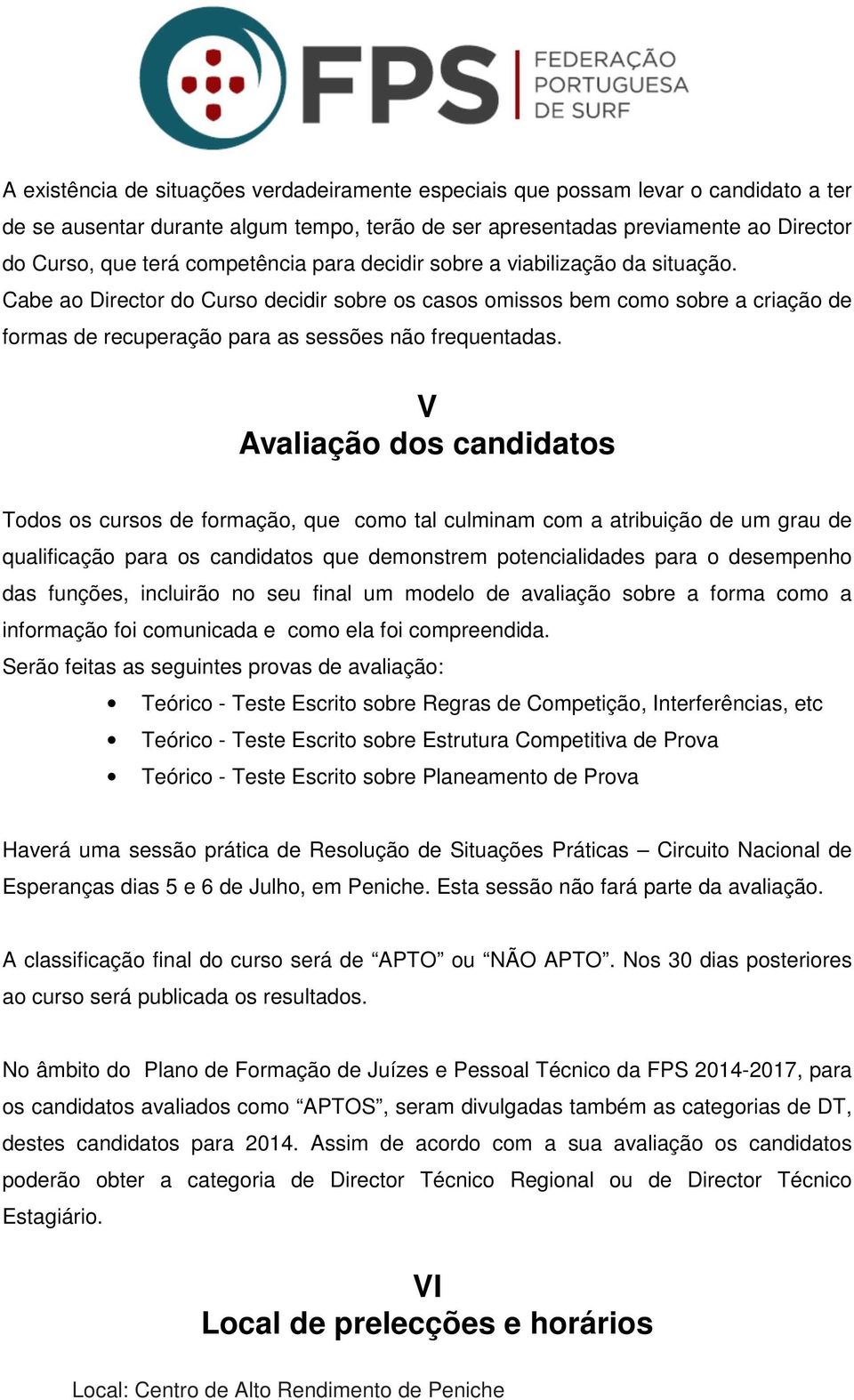 V Avaliação dos candidatos Todos os cursos de formação, que como tal culminam com a atribuição de um grau de qualificação para os candidatos que demonstrem potencialidades para o desempenho das