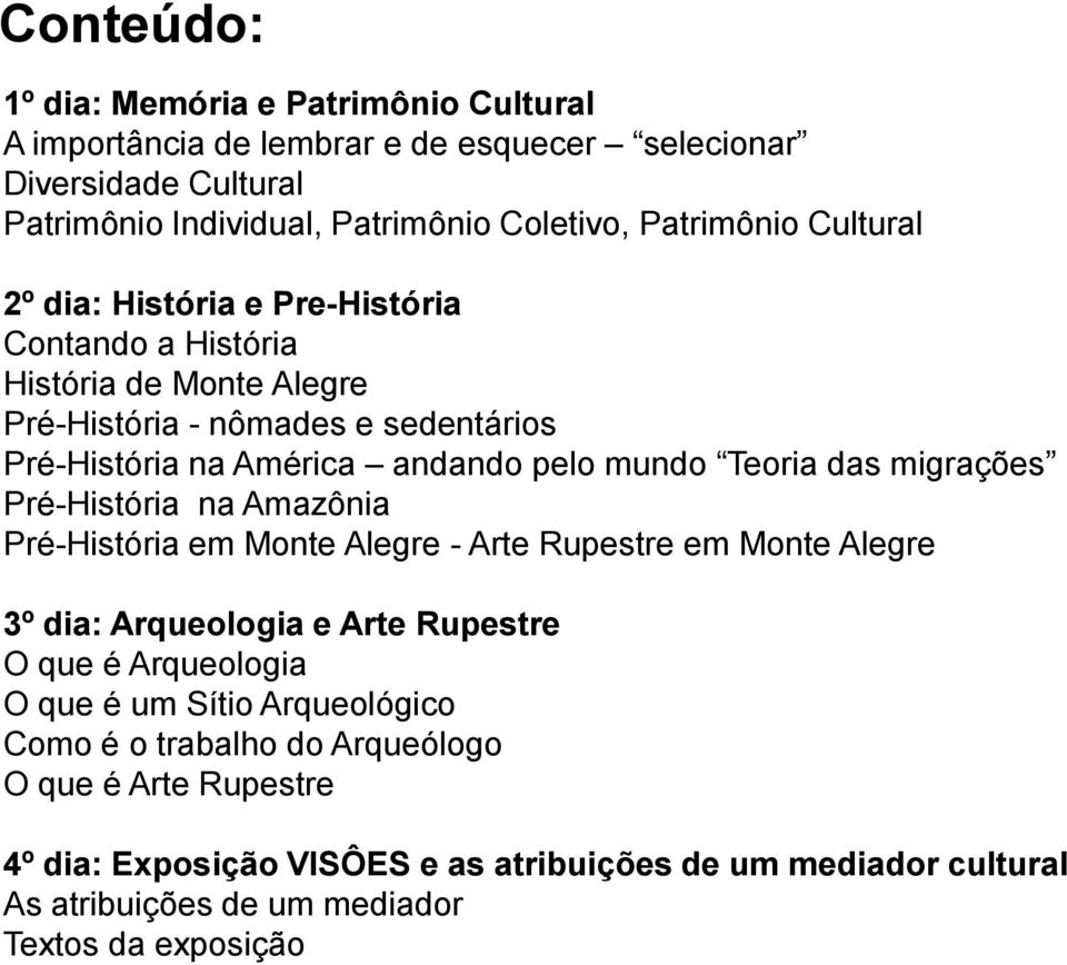 das migrações Pré-História na Amazônia Pré-História em Monte Alegre - Arte Rupestre em Monte Alegre 3º dia: Arqueologia e Arte Rupestre O que é Arqueologia O que é um Sítio