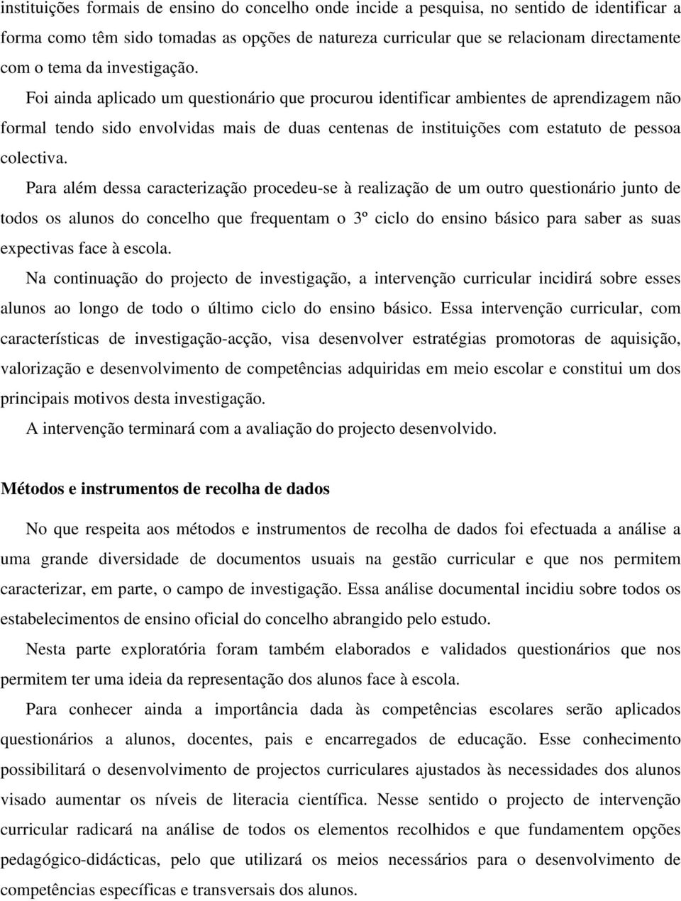 Foi ainda aplicado um questionário que procurou identificar ambientes de aprendizagem não formal tendo sido envolvidas mais de duas centenas de instituições com estatuto de pessoa colectiva.