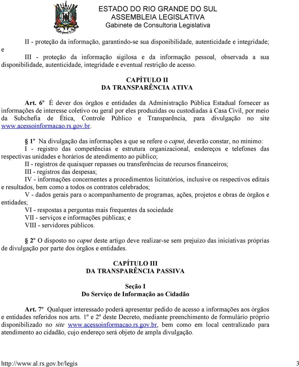 6º É dever dos órgãos e entidades da Administração Pública Estadual fornecer as informações de interesse coletivo ou geral por eles produzidas ou custodiadas à Casa Civil, por meio da Subchefia de