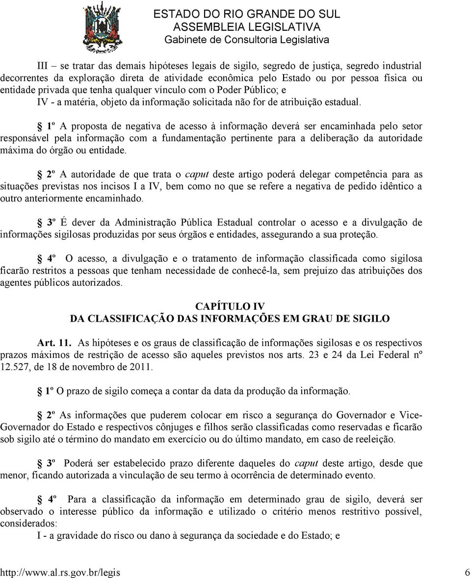 1º A proposta de negativa de acesso à informação deverá ser encaminhada pelo setor responsável pela informação com a fundamentação pertinente para a deliberação da autoridade máxima do órgão ou