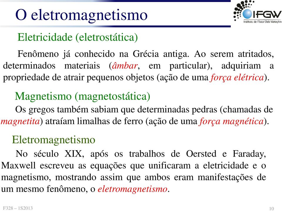 Magnetismo (magnetostática) Os gegos também sabiam que deteminadas pedas (chamadas de magnetita) ataíam limalhas de feo (ação de uma foça magnética).
