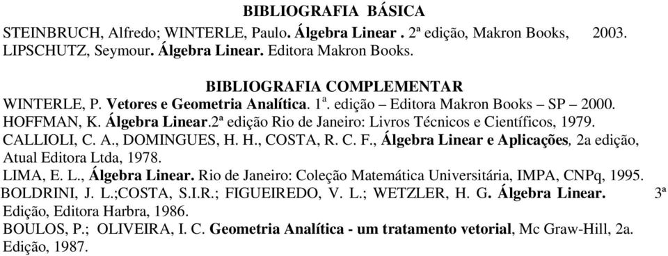 H., COSTA, R. C. F., Álgebra Linear e Aplicações, 2a edição, Atual Editora Ltda, 1978. LIMA, E. L., Álgebra Linear. Rio de Janeiro: Coleção Matemática Universitária, IMPA, CNPq, 1995.