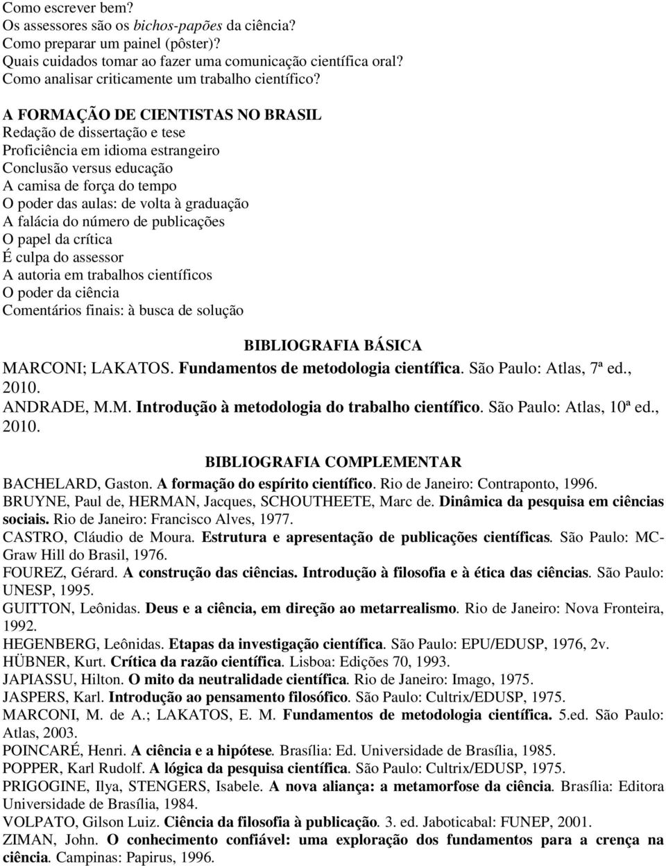 A FORMAÇÃO DE CIENTISTAS NO BRASIL Redação de dissertação e tese Proficiência em idioma estrangeiro Conclusão versus educação A camisa de força do tempo O poder das aulas: de volta à graduação A